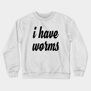 i have worms! and I'm proud Crewneck Sweatshirt